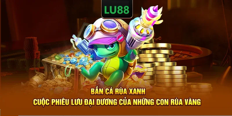 Giới thiệu game bắn cá rùa xanh